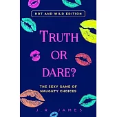 Truth or Dare? The Sexy Game of Naughty Choices: Hot and Wild Edition