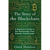 The Story of the Blockchain: A Beginner’’s Guide to the Technology That Nobody Understands