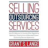 Selling Outsourcing Services: How to Collaborate for Success When Negotiating Application, Infrastructure, and Business Process Outsourcing Services