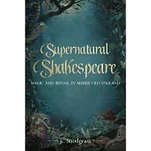 Supernatural Shakespeare: Folk Belief and Ritual in Elizabethan England