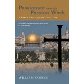 Passionate about the Passion Week: A Fresh Look at Jesus’’ Last Days