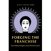 Forging the Franchise: The Political Origins of the Women’’s Vote