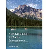 Sustainable Travel: The Essential Guide for Positive Adventurers