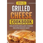 Grilled Cheese Cookbook: Delicious Grilled Cheese Recipes Made Easy