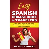 Easy Spanish Phrase Book for Travelers: Learn How to Speak Over 1400 Unique Spanish Words and Phrases While Traveling Spain and South America