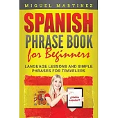 Spanish Phrase Book for Beginners: Language Lessons and Simple Phrases for Travelers