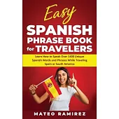 Easy Spanish Phrase Book for Travelers: Learn How to Speak Over 1400 Unique Spanish Words and Phrases While Traveling Spain and South America