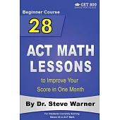 28 ACT Math Lessons to Improve Your Score in One Month - Beginner Course: For Students Currently Scoring Below 20 in ACT Math