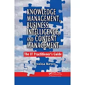 Knowledge Management, Business Intelligence, and Content Management: The It Practitioner’’s Guide