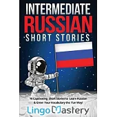 Intermediate Russian Short Stories: 10 Captivating Short Stories to Learn Russian & Grow Your Vocabulary the Fun Way!