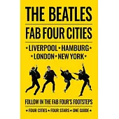 The Beatles: Fab Four Cities: Liverpool, London, Hamburg, New York - The Definitive Guide