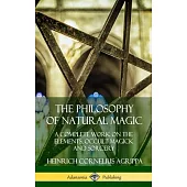 The Philosophy of Natural Magic: A Complete Work on the Elements, Occult Magick and Sorcery (Hardcover)