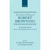 The Poetical Works of Robert Browning: Volume IV: Bells and Pomegranates VII-VIII (Dramatic Romances and Lyrics, Luria, a Soul’’s Tragedy) and Christma