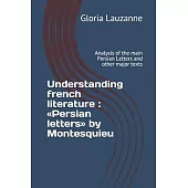 Understanding french literature: Persian letters by Montesquieu: Analysis of the main Persian Letters and other major texts