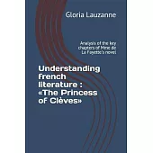 Understanding french literature: The Princess of Clèves: Analysis of the key chapters of Mme de La Fayette’’s novel