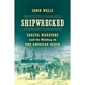 Shipwrecked: Coastal Disasters and the Making of the American Beach