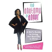 The Anatomy of Anger: A Girl’’s Guide to Living Her Best Life in Christ