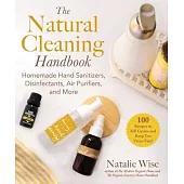 The Natural Cleaning Handbook: 100 Homemade Recipes for Hand Sanitizers, Disinfectants, Air Purifiers, Sprays, Wipes, and More