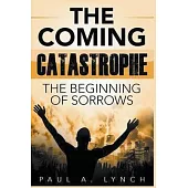 The Coming Catastrophe: The Beginning Of Sorrow