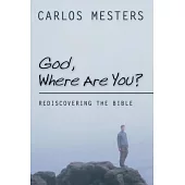 God, Where Are You?: Rediscovering the Bible