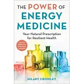 The Power of Energy Medicine: Your Natural Prescription for Pain-Free Living and Abundant Health