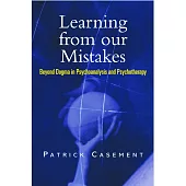 Learning from our Mistakes: Beyond Dogma in Psychoanalysis and Psychotherapy