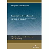 Reading (In) the Holocaust: Practices of Postmemory in Recent Polish Literature for Children and Young Adults.
