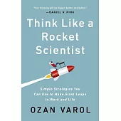 Think Like a Rocket Scientist : Simple Strategies You Can Use to Make Giant Leaps in Work and Life