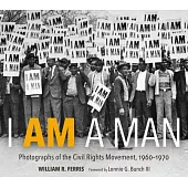 I Am a Man: Photographs of the Civil Rights Movement, 1960-1970