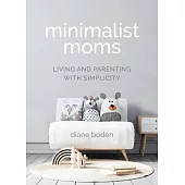 Minimalist Moms: Daily Meditations and Simple Ways Moms Can Become Minimalists