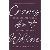 Crones Don’’t Whine: Concentrated Wisdom for Juicy Women