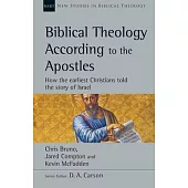 Biblical Theology According to the Apostles: How the Earliest Christians Told the Story of Israel