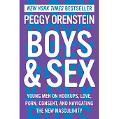 Boys & Sex: Young Men on Hookups, Love, Porn, Consent, and Navigating the New Masculinity