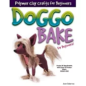 Doggo Bake for Beginners!: Sculpt 20 Dog Breeds with Easy-To-Follow Steps, Book One