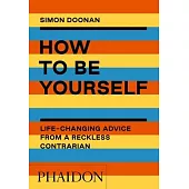 How to Be Yourself: Life-Changing Advice from a Reckless Contrarian