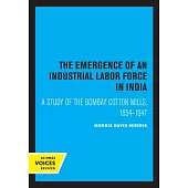 The Emergence of an Industrial Labor Force in India: A Study of the Bombay Cotton Mills, 1854-1947