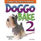 Doggo Bake 2 for Beginners!: Sculpting 20 Dog Breeds with Easy-To-Follow Steps, Book Two