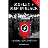 Mosley’’s Men in Black: Uniforms, Flags and Insignia of the British Union of Fascists 1932-1940 & Union Movement