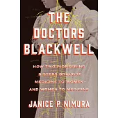 The Doctors Blackwell: How Two Pioneering Sisters Brought Medicine to Women and Women to Medicine