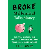 Broke Millennial Talks Money: Scripts, Stories, and Advice to Navigate Awkward Financial Conversations