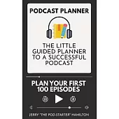 Podcast Planner: The Little Guided Planner to a Successful Podcast