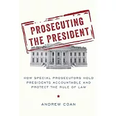 Prosecuting the President: How Special Prosecutors Hold Presidents Accountable and Protect the Rule of Law