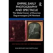 Empire, Early Photography and Spectacle: The Global Career of Showman Daguerreotypist J.W. Newland
