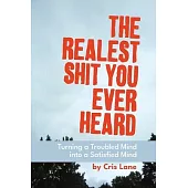 The Realest Shit You Ever Heard: Turning a Troubled Mind Into a Satisfied Mind