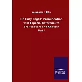 On Early English Pronunciation with Especial Reference to Shakespeare and Chaucer: Part I