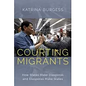 Courting Migrants: How States Make Diasporas and Diasporas Make States