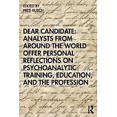 Dear Candidate: Analysts from Around the World Offer Personal Reflections on Psychoanalytic Training, Education, and the Profession