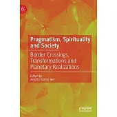 Pragmatism, Spirituality and Society: Border Crossings, Transformations and Planetary Realizations