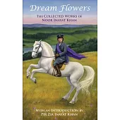 Dream Flowers: The Collected Works of Noor Inayat Khan with a Critical Introduction by Pir Zia Inayat Khan