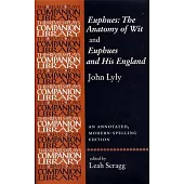 Euphues: The Anatomy of Wit and Euphues and His England John Lyly: An Annotated, Modern-Spelling Edition